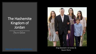 The Hashemite
Kingdom of
Jordan
Sunni Islam
King Abdullah II of Jordan &
Queen Rania
https://en.wikipedia.org/wiki/Jordan
 