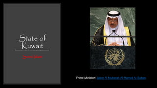 State of
Kuwait
Sunni Islam
Prime Minister: Jaber Al-Mubarak Al-Hamad Al-Sabah
 