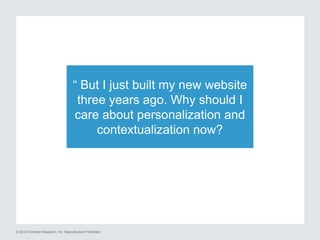 “ But I just built my new website
three years ago. Why should I
care about personalization and
contextualization now?

© 2...