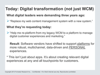 Today: Digital transformation (not just WCM)
What digital leaders were demanding three years ago:

 “Replace my web conte...