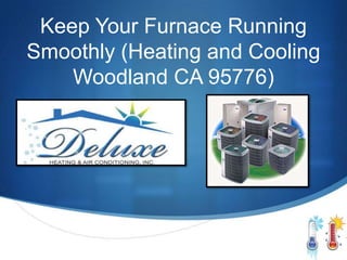 Keep Your Furnace Running
Smoothly (Heating and Cooling
    Woodland CA 95776)
 