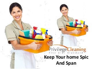 Keep Your home Spic
And Span
 