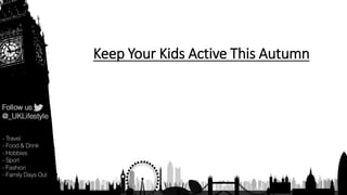 Keep Your Kids Active This Autumn 
 