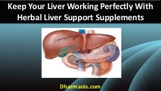 Keep Your Liver Working Perfectly With
Herbal Liver Support Supplements

Dharmanis.com

 