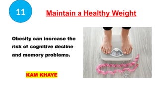 Maintain a Healthy Weight
Obesity can increase the
risk of cognitive decline
and memory problems.
KAM KHAYE
11
 