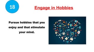 Engage in Hobbies
Pursue hobbies that you
enjoy and that stimulate
your mind.
18
 