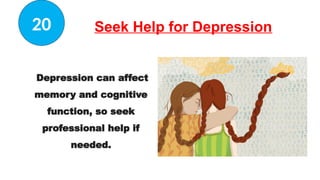 Seek Help for Depression
Depression can affect
memory and cognitive
function, so seek
professional help if
needed.
20
 