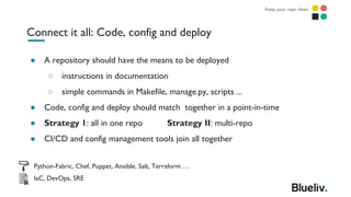 Connect it all: Code, config and deploy
● A repository should have the means to be deployed
○ instructions in documentatio...
