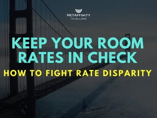 KEEP YOUR ROOM
RATES IN CHECK
HOW TO FIGHT RATE DISPARITY
 