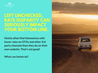 LEFT UNCHECKED,
RATE DISPARITY CAN
SERIOUSLY IMPACT
YOUR BOTTOM LINE.
Hotels often find themselves with
lower rates on OTA...