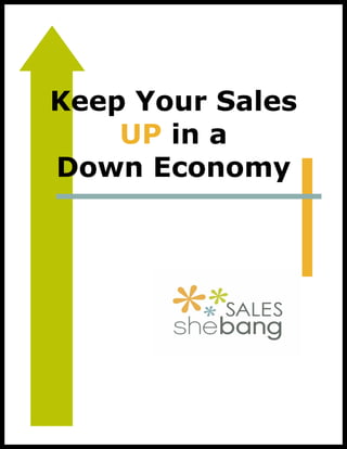 Keep Your Sales
    UP in a
Down Economy
 