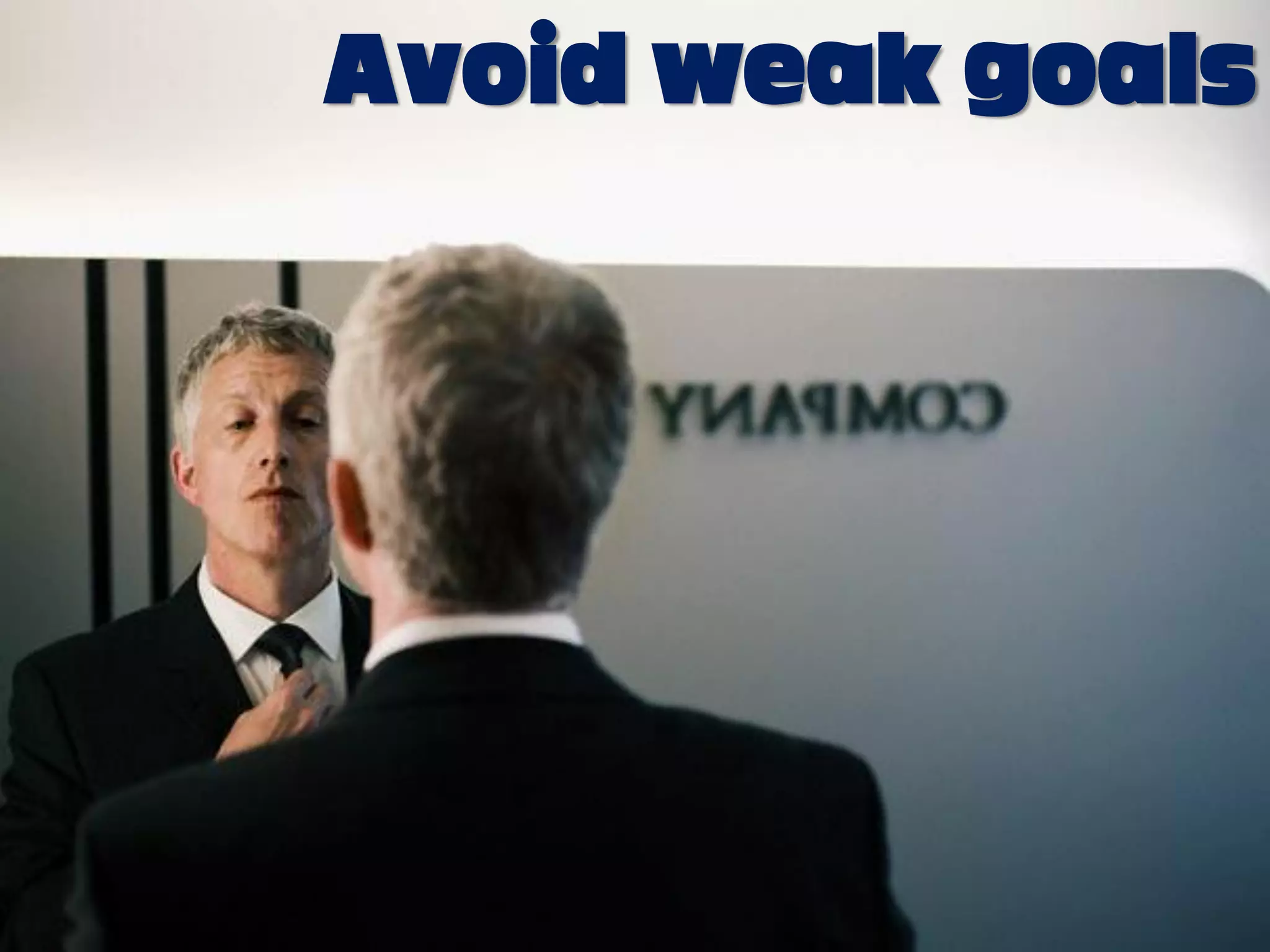 Avoid weak goals
 