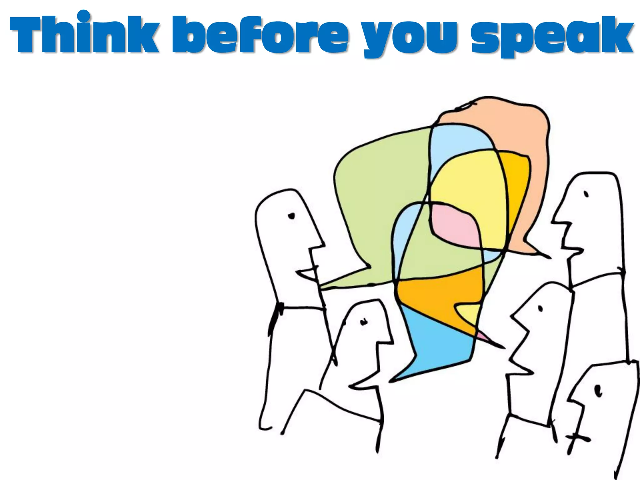 Think before you speak
 