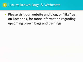 Future Brown Bags & WebcastsPlease visit our website and blog, or “like” us on Facebook, for more information regarding upcoming brown bags and trainings.