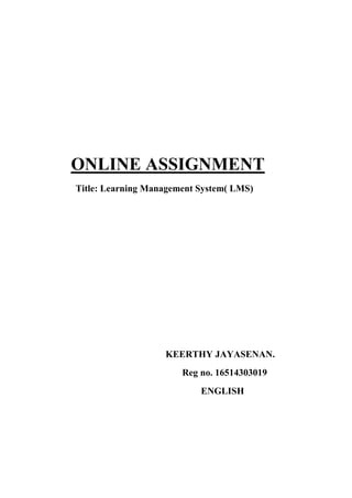 ONLINE ASSIGNMENT
Title: Learning Management System( LMS)
KEERTHY JAYASENAN.
Reg no. 16514303019
ENGLISH
 