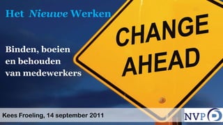 Het  Nieuwe Werken Binden, boeien  en behouden  van medewerkers Kees Froeling, 14 september 2011 