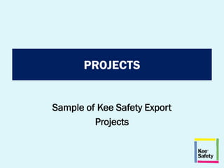 Sample of Kee Safety Export
Projects
PROJECTS
 