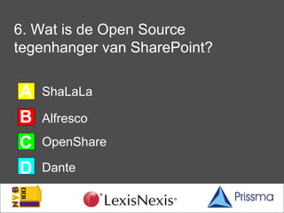 6. Wat is de Open Source
tegenhanger van SharePoint?

A   ShaLaLa

B   Alfresco

C   OpenShare

D   Dante
 