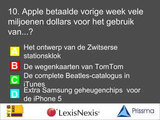 10. Apple betaalde vorige week vele
miljoenen dollars voor het gebruik
van...?
    Het ontwerp van de Zwitserse
A   statio...