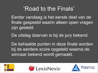 ‘Road to the Finals’
Eerder vandaag is het eerste deel van de
finale gespeeld waarin alleen open vragen
zijn gesteld.
De u...