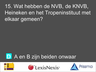 15. Wat hebben de NVB, de KNVB,
Heineken en het Tropeninstituut met
elkaar gemeen?
  Ze hebben allen een eigen
A bibliothe...