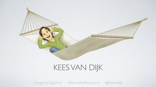 HangmatGigant.nl - WebwinkelSucces.nl - @keesvdijk
KEESVAN DIJK
 