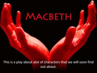 This is a play about alot of characters that we will soon find
                          out about.
 