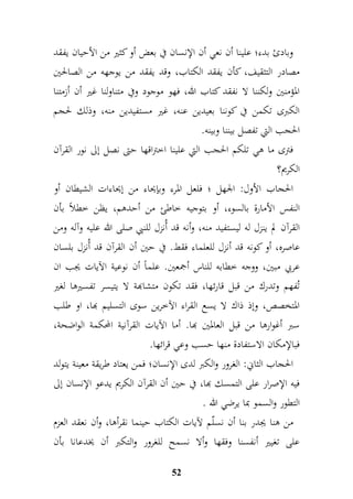 وبادئ بدء؛ علينا أن نعي أن الإنسان في بعض أو كثير من الأحيان يفقد 
مصادر التثقيف، كأن يفقد الكتاب، وقد يفقد من ي وجهه من الصالحين 
المؤمنين ولكننا لا نفقد كتاب الله، فهو موجود وفي متناولنا غير أن أزمتنا 
الكبرى تكمن في كوننا بعيدين عنه، غير مستفيدين منه، وذلك لحجم 
الحجب التي تفصل بيننا وبينه. 
فترى ما هي تلكم الحجب التي علينا اختراقها حتى نصل إلى نور القرآن 
الكريم؟ 
الحجاب الأول: الجهل ؛ فلعل المرء وبإيحاء من إيحاءات الشيطان أو 
النفس الأمارة بالسوء، أو بتوجيه خاطئ من أحدهم، يظن خطلاً بأن 
القرآن لم ينزل له ليستفيد منه، وأنه قد أُنزل للنبي صلى الله عليه وآله ومن 
عاصره، أو كونه قد أنزل للعلماء فقط. في حين أن القرآن قد أُنزل بلسان 
عربي مبين، ووجه خطابه للناس أجمعين. علماً أن نوعية الآيات يجب ان 
تُفهم وتدرك من قبل قارئها، فقد تكون متشابهة لا يتيسر تفسيرها لغير 
المتخصص، وإذ ذاك لا يسع القراء الآخرين سوى التسليم بها، او طلب 
سبر أغوارها من قبل العالمين بها. أما الآيات القرآنية المحكمة الواضحة، 
فبالإمكان الاستفادة منها حسب وعي قرائها. 
الحجاب الثاني: الغرور والكبر لدى الإنسان؛ فمن يعتاد طريقة معينة يتولد 
فيه الإصرار على التمسك بها، في حين أن القرآن الكريم يدعو الإنسان إلى 
التطور والسمو بما يرضي الله . 
من هنا يجدر بنا أن نسلّم لآيات الكتاب حينما نقرأها، وأن نعقد العزم 
على تغيير أنفسنا وفقها وألا نسمح للغرور والتكبر أن يخدعانا بأن 
52 
 