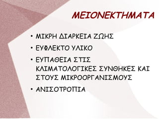 ΜΕΙΟΝΕΚΤΗΜΑΤΑ
●
ΜΙΚΡΗ ΔΙΑΡΚΕΙΑ ΖΩΗΣ
●
ΕΥΦΛΕΚΤΟ ΥΛΙΚΟ
●
ΕΥΠΑΘΕΙΑ ΣΤΙΣ
ΚΛΙΜΑΤΟΛΟΓΙΚΕΣ ΣΥΝΘΗΚΕΣ ΚΑΙ
ΣΤΟΥΣ ΜΙΚΡΟΟΡΓΑΝΙΣΜΟΥΣ
●
ΑΝΙΣΟΤΡΟΠΙΑ
 