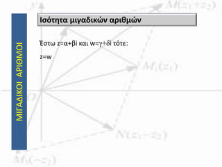 ΜΙΓΑΔΙΚΟΙΑΡΙΘΜΟΙ
Έστω z=α+βi και w=γ+δi τότε:
z=w
Ισότητα μιγαδικών αριθμών
 