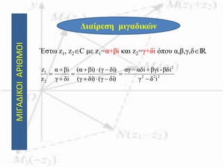 ΜΙΓΑΔΙΚΟΙΑΡΙΘΜΟΙ
Διαίρεση μιγαδικών
Έστω z1, z2C με z1=α+βi και z2=γ+δi όπου α,β,γ,δIR.
222
2
2
1
iδγ
βδi-βγiiαδαγ
δi)(γδi)(γ
δi)(γi)βα(
δiγ
iβα
z
z









 