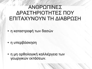 ΑΝΘΡΩΠΙΝΕΣ
ΔΡΑΣΤΗΡΙΟΤΗΤΕΣ ΠΟΥ
ΕΠΙΤΑΧΥΝΟΥΝ ΤΗ ΔΙΑΒΡΩΣΗ
● η καταστροφή των δασών
● η υπερβόσκηση
● η μη ορθολογική καλλιέργεια των
γεωργικών εκτάσεων.
 