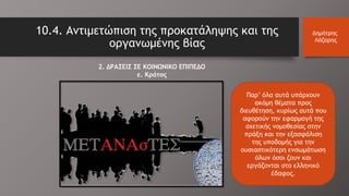 Παρ’ όλα αυτά υπάρχουν
ακόμη θέματα προς
διευθέτηση, κυρίως αυτά που
αφορούν την εφαρμογή της
σχετικής νομοθεσίας στην
πράξη και την εξασφάλιση
της υποδομής για την
ουσιαστικότερη ενσωμάτωση
όλων όσοι ζουν και
εργάζονται στο ελληνικό
έδαφος.
2. ΔΡΑΣΕΙΣ ΣΕ ΚΟΙΝΩΝΙΚΟ ΕΠΙΠΕΔΟ
ε. Κράτος
10.4. Αντιμετώπιση της προκατάληψης και της
οργανωμένης βίας
Δημήτρης
Λάζαρης
 