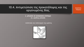 10.4. Αντιμετώπιση της προκατάληψης και της
οργανωμένης βίας
Δημήτρης
Λάζαρης
2. ΔΡΑΣΕΙΣ ΣΕ ΚΟΙΝΩΝΙΚΟ ΕΠΙΠΕΔΟ
στ. Διεθνές επίπεδο
Ανάπτυξη του πολιτισμού της ειρήνης
 