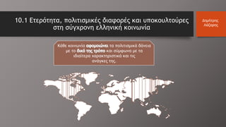 10.1 Ετερότητα, πολιτισμικές διαφορές και υποκουλτούρες
στη σύγχρονη ελληνική κοινωνία
Κάθε κοινωνία τα πολιτισμικά δάνεια
με το και σύμφωνα με τα
ιδιαίτερα χαρακτηριστικά και τις
ανάγκες της.
Δημήτρης
Λάζαρης
 