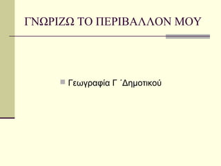 ΓΝΩΡΙΖΩ ΤΟ ΠΕΡΙΒΑΛΛΟΝ ΜΟΥ
 Γεωγραφία Γ ΄Δημοτικού
 