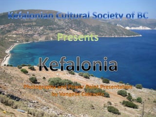 Vangelis Catevatis  Kefalonian Cultural Society of BC Presents Kefalonia Photography and Power Point Presentation by Vangelis Catevatis 