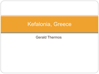 Gerald Thermos
Kefalonia, Greece
 