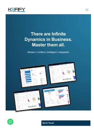 There are Infinite
Dynamics in Business.
Master them all.
Modern | Unified | Intelligent | Adaptable
Get In Touch
 