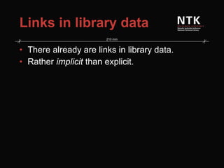 Links in library data There already are links in library data. Rather  implicit  than explicit. 
