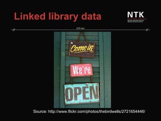 Linked library data Source: http://www.flickr.com/photos/thebirdwells/2721654446/ 