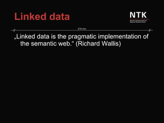 Linked data „ Linked data is the pragmatic implementation of the semantic web.“ (Richard Wallis) 