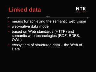 Linked data means for achieving the semantic web vision web-native data model based on Web standards (HTTP) and semantic web technologies (RDF, RDFS, OWL) ecosystem of structured data – the Web of Data 