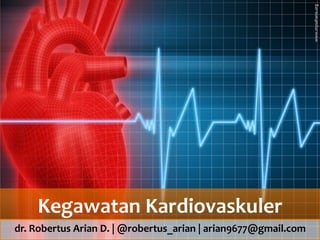 www.mysahana.org	
  
Kegawatan	
  Kardiovaskuler	
  
dr.	
  Robertus	
  Arian	
  D.	
  |	
  @robertus_arian	
  |	
  arian9677@gmail.com	
  
 