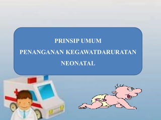 PRINSIP UMUM
PENANGANAN KEGAWATDARURATAN
NEONATAL
 