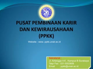 Website : www. ppkk.unair.ac.id




                   Sekretariat :
                   Jl. Airlangga 4-6 , Kampus B Surabaya
                   Telp/ Fax : 031-5053608
                   Email      : ppkk@unair.ac.id
 