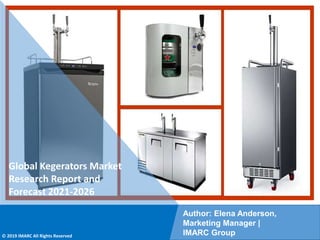 Copyright © IMARC Service Pvt Ltd. All Rights Reserved
Global Kegerators Market
Research Report and
Forecast 2021-2026
Author: Elena Anderson,
Marketing Manager |
IMARC Group
© 2019 IMARC All Rights Reserved
 