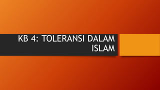 KB 4: TOLERANSI DALAM
ISLAM
 
