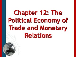Chapter 12: The Political Economy of Trade and Monetary Relations 
