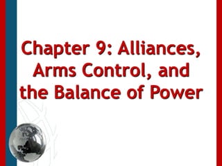Chapter 9: Alliances,
Arms Control, and
the Balance of Power
 